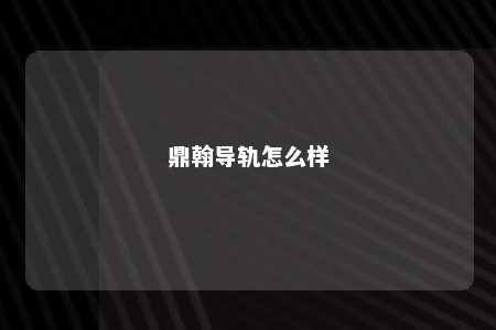 鼎翰导轨怎么样 
